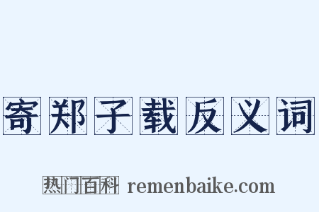 寄郑子载反义词是什么意思的图片